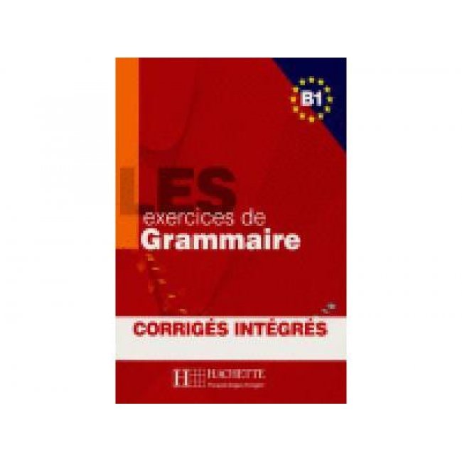 Les Exercises De Grammaire B1. Corrigés Intégrés